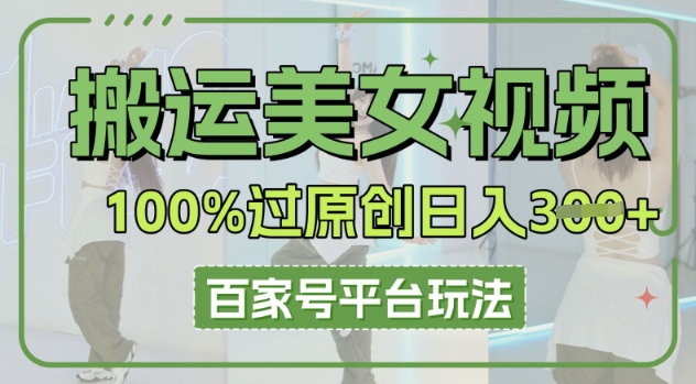 搬运美女视频100%过原创大揭秘，百家号平台玩法，轻松日入3张(可矩阵)-蓝天网创