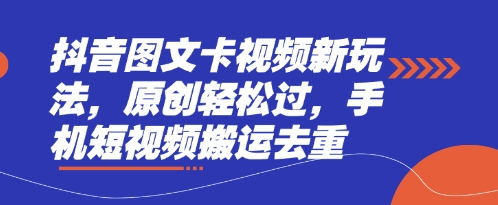 抖音图文卡视频新玩法，原创轻松过，手机短视频搬运去重-蓝天网创