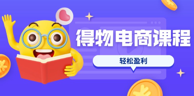 （14146期）得物电商课程合集，选品、优化、定价全攻略，7天SOP单品爆红，轻松盈利-蓝天网创