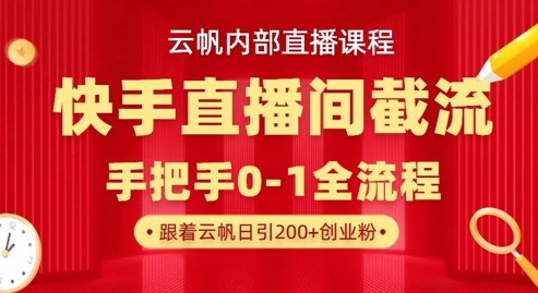 云帆内部直播课·快手直播间截流玩法,日引100+创业粉-蓝天网创