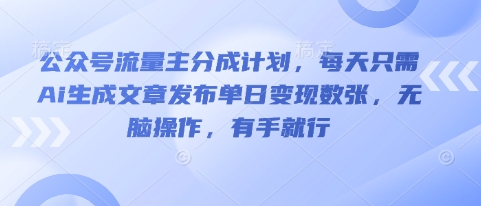 公众号流量主分成计划，每天只需Ai生成文章发布单日变现数张，无脑操作，有手就行-蓝天网创