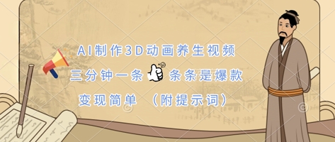 AI制作3D动画养生视频，三分钟一条，条条是爆款，变现简单(附提示词)-蓝天网创