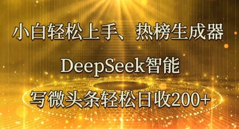 小白轻松上手热榜生成器，DeepSeek智能写微头条轻松日收2张-蓝天网创