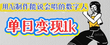 用Ai制作能说会唱的数字人，单个视频点赞过W，单日变现多张-蓝天网创