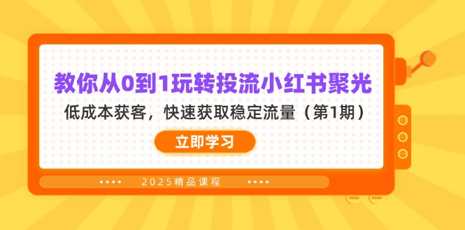 （14260期）教你从0到1玩转投流小红书聚光，低成本获客，快速获取稳定流量（第1期）-蓝天网创