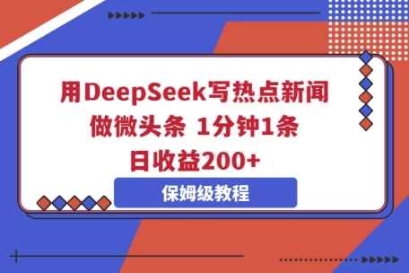 用DeepSeek写热点新闻做微头条，1分钟1条，日收益2张-蓝天网创