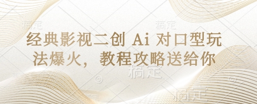 经典影视二创 Ai 对口型玩法爆火，教程攻略送给你-蓝天网创