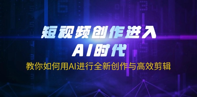（14145期）短视频创作进入AI时代，教你如何用AI进行全新创作与高效剪辑-蓝天网创