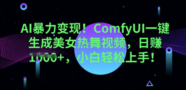 AI暴力变现，ComfyUI一键生成美女热舞视频，小白轻松上手-蓝天网创