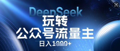 DeepSeek玩转公众号流量主，日入数张，每天几分钟，操作简单零门槛-蓝天网创